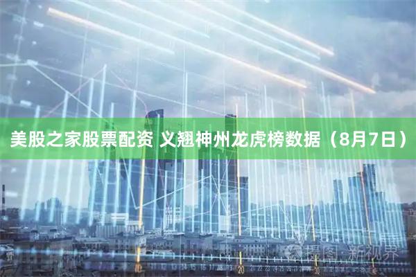 美股之家股票配资 义翘神州龙虎榜数据（8月7日）